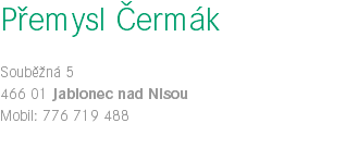 Přemysl Čermák Souběžná 5 466 01 Jablonec nad Nisou Mobil: 776 719 488 