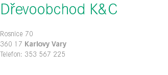 Dřevoobchod K&C Rosnice 70 360 17 Karlovy Vary Telefon: 353 567 225 