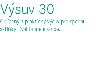 Výsuv 30 Oblíbený a praktický výsuv pro spodní skříňky. Kvalita a elegance. 
