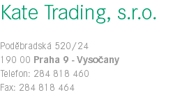 Kate Trading, s.r.o. Poděbradská 520/24 190 00 Praha 9 - Vysočany Telefon: 284 818 460 Fax: 284 818 464 