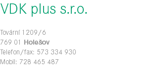 VDK plus s.r.o. Tovární 1209/6 769 01 Holešov Telefon/fax: 573 334 930 Mobil: 728 465 487 
