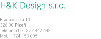 H&K Design s.r.o. Francouzská 13 326 00 Plzeň Telefon a fax: 377 442 648 Mobil: 724 158 005