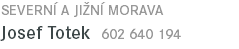 SEVERNÍ A JIŽNÍ MORAVA Josef Totek 602 640 194