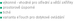 ■ výkonné - vhodné pro střední a větší skříňky ■ prostorově úsporné  ■ tiché ■ varianta eTouch pro dotykové ovládání 