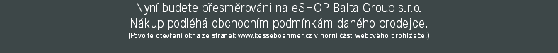 Nyní budete přesměrováni na eSHOP Balta Group s.r.o. Nákup podléhá obchodním podmínkám daného prodejce. (Povolte otevření okna ze stránek www.kesseboehmer.cz v horní části webového prohlížeče.)